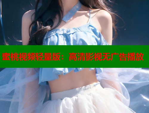蜜桃视频轻量版：高清影视无广告播放  第1张
