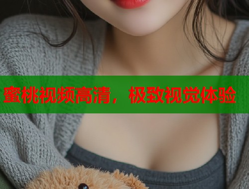 蜜桃视频高清，极致视觉体验  第1张