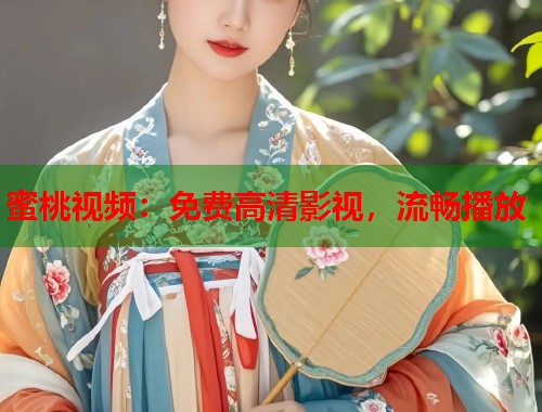 蜜桃视频：免费高清影视，流畅播放