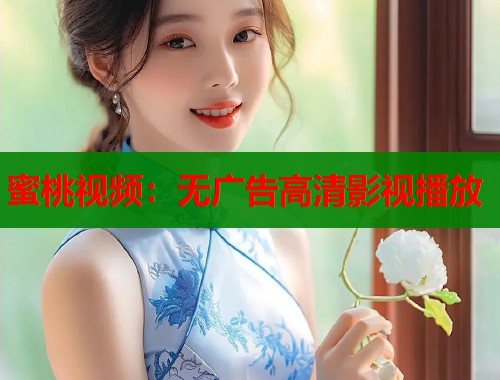 蜜桃视频：无广告高清影视播放  第1张