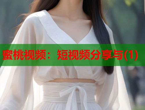 蜜桃视频：短视频分享与(1)