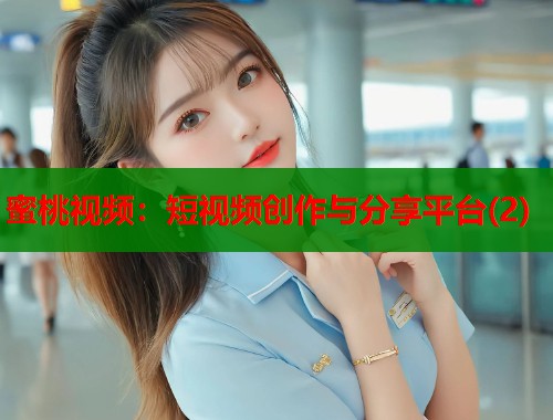 蜜桃视频：短视频创作与分享平台(2)