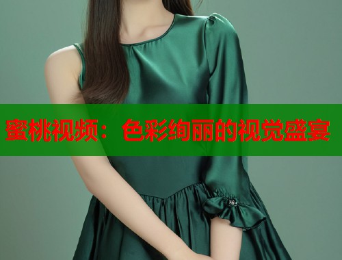 蜜桃视频：色彩绚丽的视觉盛宴