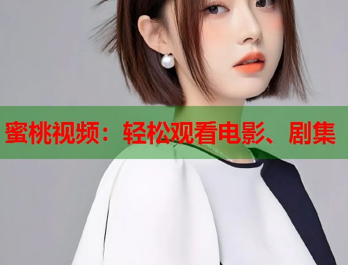 蜜桃视频：轻松观看电影、剧集