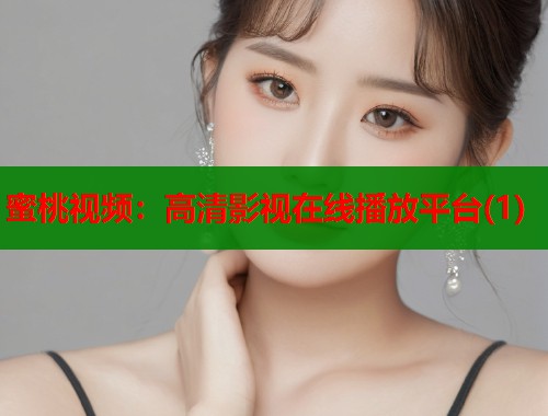 蜜桃视频：高清影视在线播放平台(1)  第2张